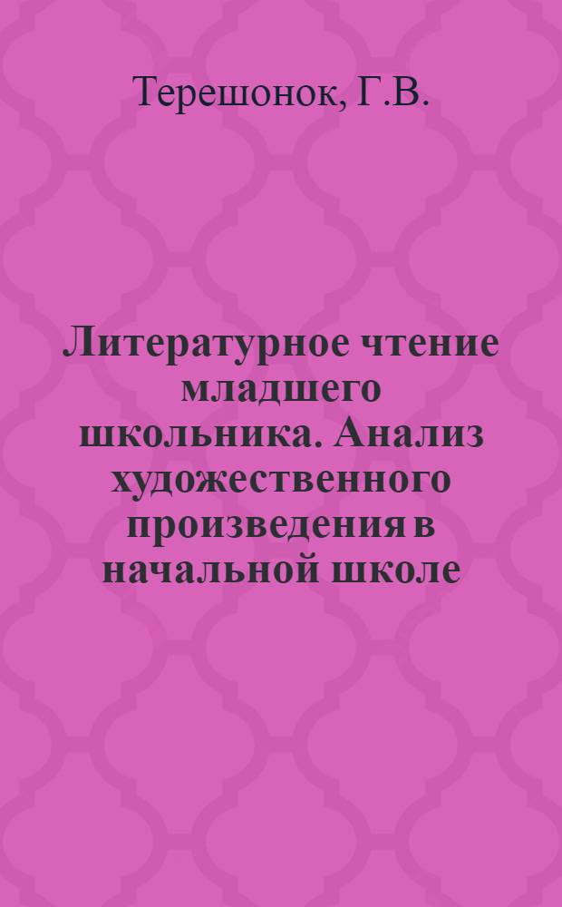 Литературное чтение младшего школьника. Анализ художественного произведения в начальной школе : Метод. рекомендации к хрестоматии "Дет. чтение"