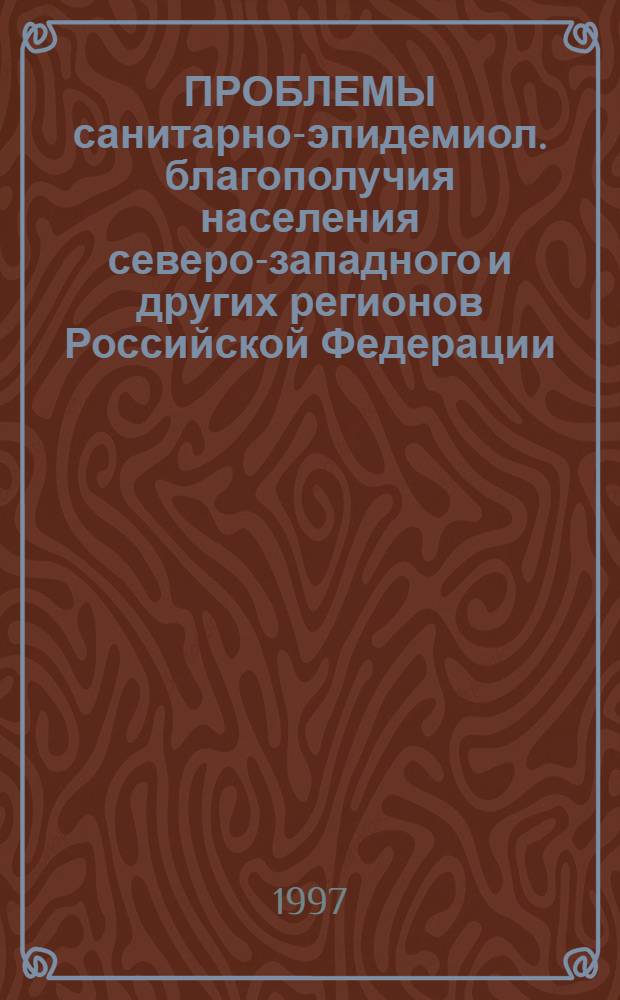 ПРОБЛЕМЫ санитарно-эпидемиол. благополучия населения северо-западного и других регионов Российской Федерации : Тез. докл. науч. конф