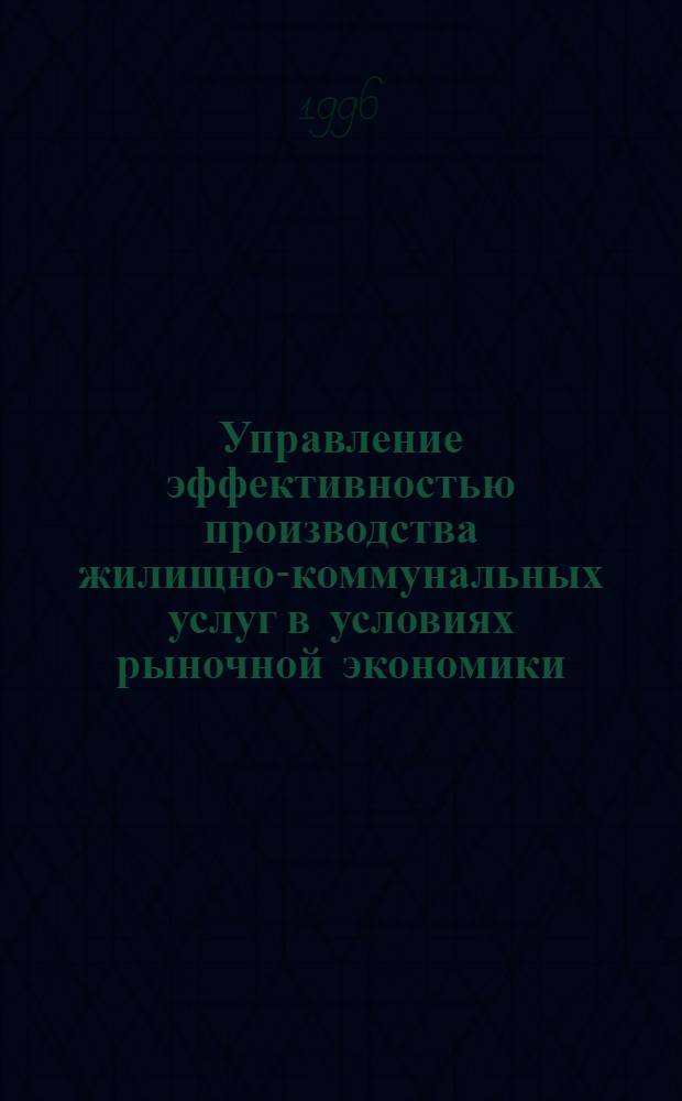 Управление эффективностью производства жилищно-коммунальных услуг в условиях рыночной экономики