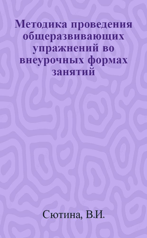 Методика проведения общеразвивающих упражнений во внеурочных формах занятий : Учеб.-метод. рекомендации