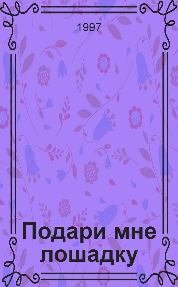 Подари мне лошадку : Роман