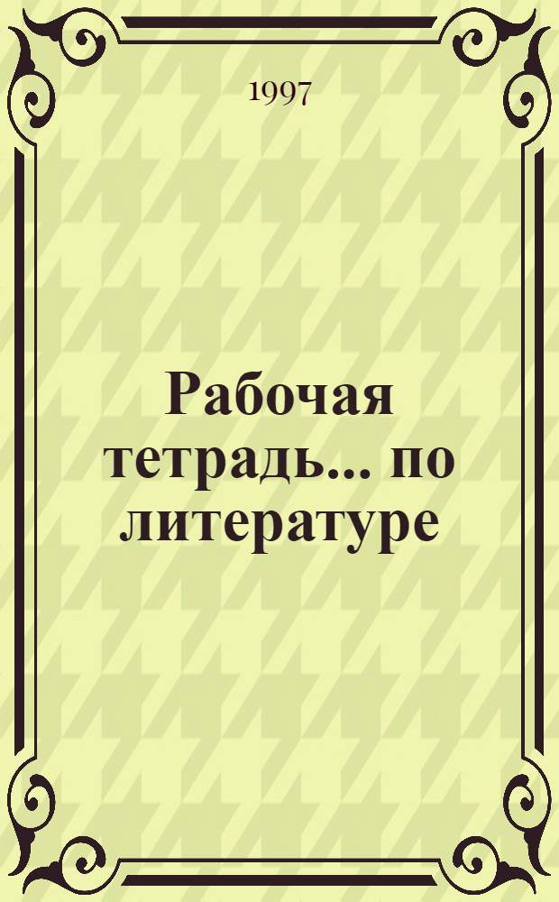 Рабочая тетрадь... по литературе : [Для 6 кл. ... № 2 : Русская литература XIX века. Родная природа в стихотворениях русских поэтов XIX века. Русская литература XX века