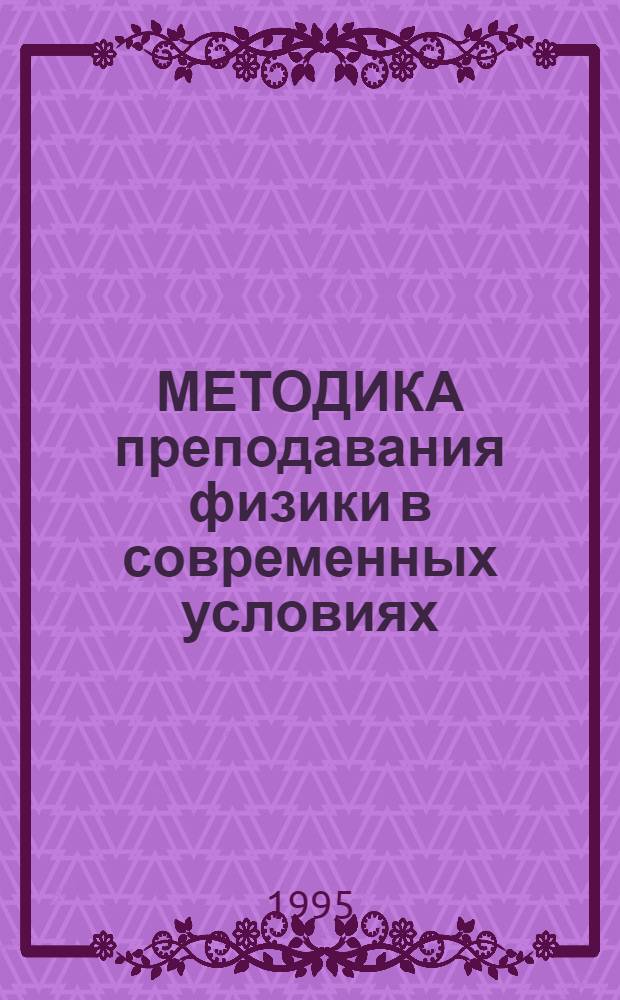 МЕТОДИКА преподавания физики в современных условиях : Материалы межвуз. семинара 26-29 марта 1995 г