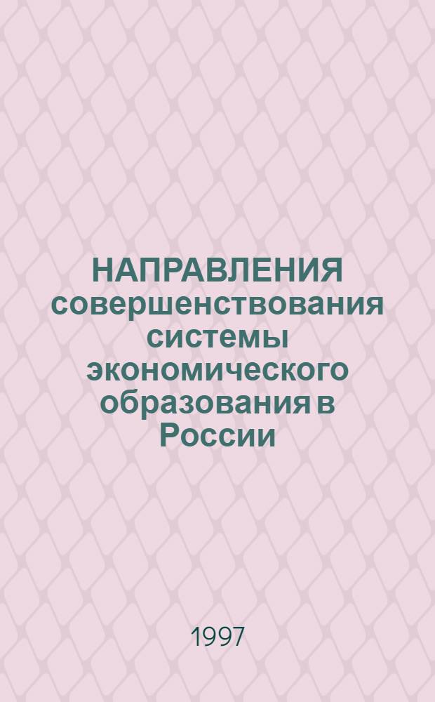 НАПРАВЛЕНИЯ совершенствования системы экономического образования в России : Исслед. по вопр. стандартизации, контроля и развития учеб. планов, подгот. преподавателей и издания учеб