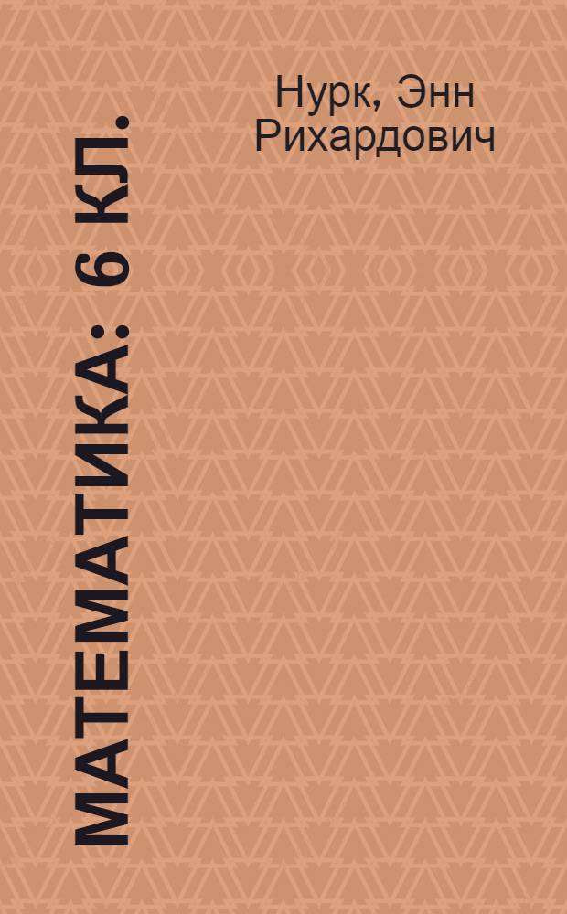 Математика : 6 кл. : Рабочая тетр. к учеб. Э.Р. Нурка и А.Э. Тельгмаа "Математика 6"