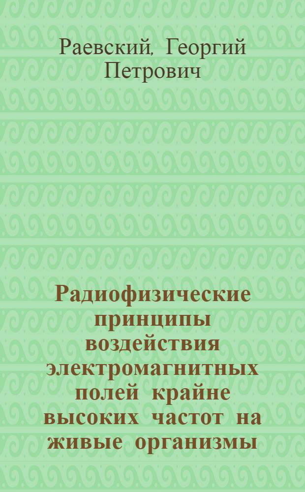 Радиофизические принципы воздействия электромагнитных полей крайне высоких частот на живые организмы : Учеб. пособие для студентов ст. курсов радиотехн. спец.