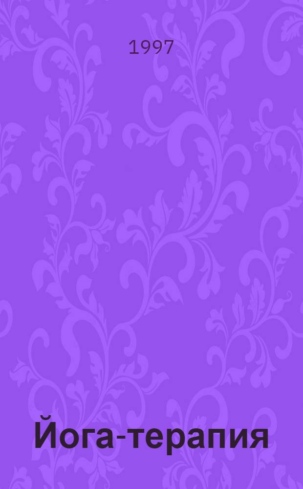 Йога-терапия : (Новый взгляд на традиц. йога-терапию)