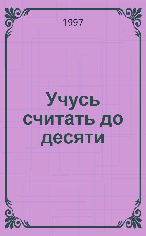 Учусь считать до десяти : Математика для самых маленьких : Стихи
