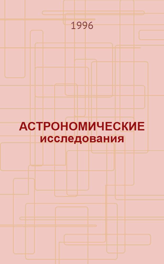 АСТРОНОМИЧЕСКИЕ исследования : Межвуз. сб. науч. тр. : (Посвящается 90-летию со дня рождения Б.А. Волынского)