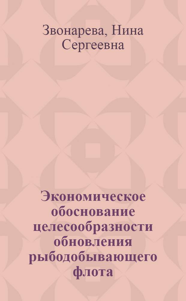 Экономическое обоснование целесообразности обновления рыбодобывающего флота : Учеб. пособие для всех спец