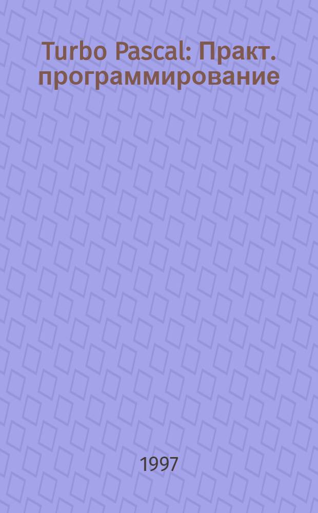 Turbo Pascal : Практ. программирование