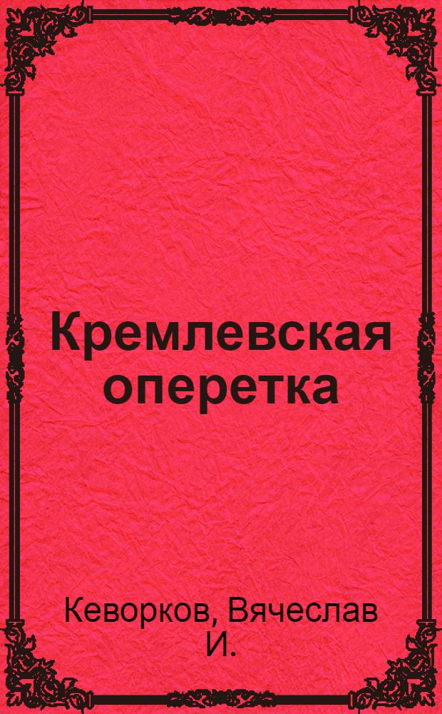 Кремлевская оперетка : Полит. триллер