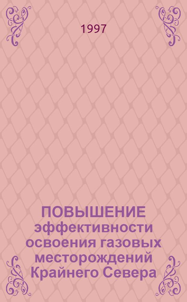 ПОВЫШЕНИЕ эффективности освоения газовых месторождений Крайнего Севера = Efficiency build-up during the development of Arctic gas fields : Сб. науч. трудов