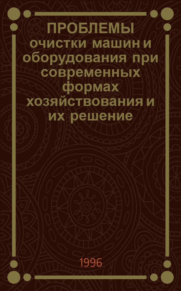 ПРОБЛЕМЫ очистки машин и оборудования при современных формах хозяйствования и их решение : Сб. НТД