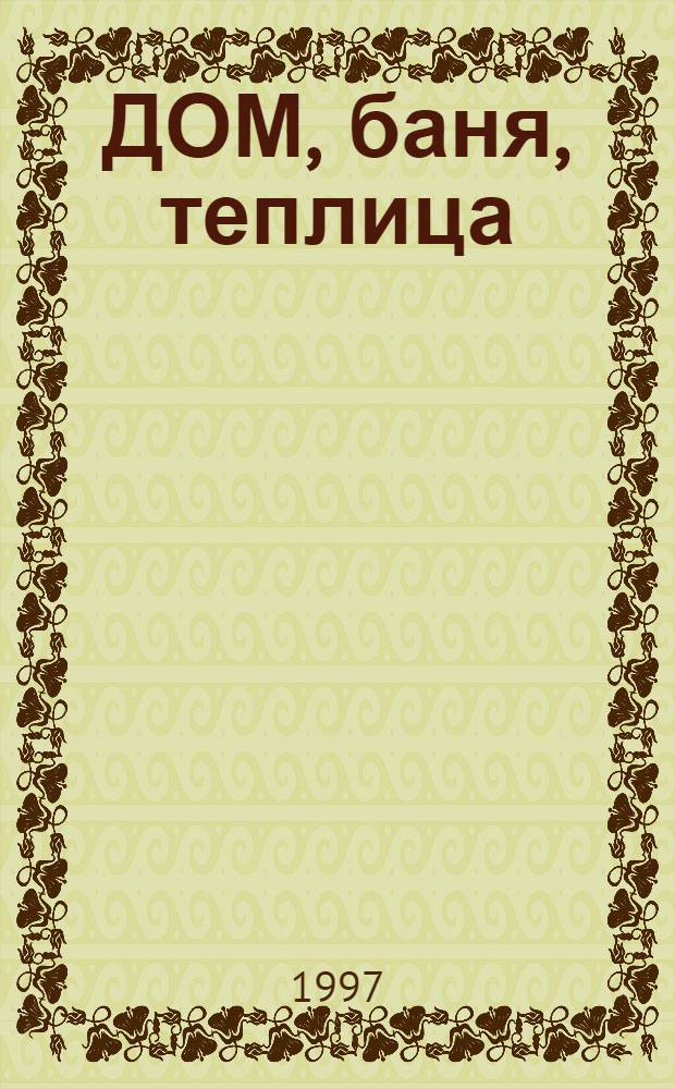 ДОМ, баня, теплица : Строительство, оборудование