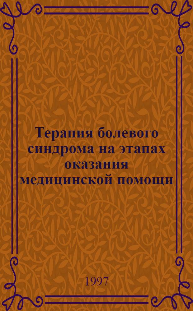 Терапия болевого синдрома на этапах оказания медицинской помощи : (Пособие для врачей)