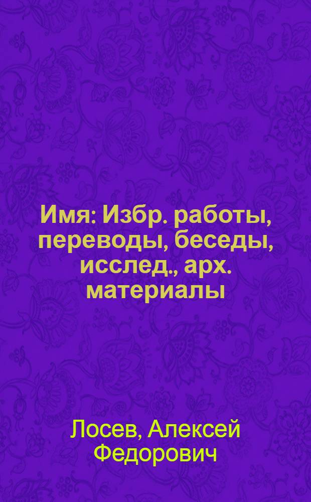Имя : Избр. работы, переводы, беседы, исслед., арх. материалы
