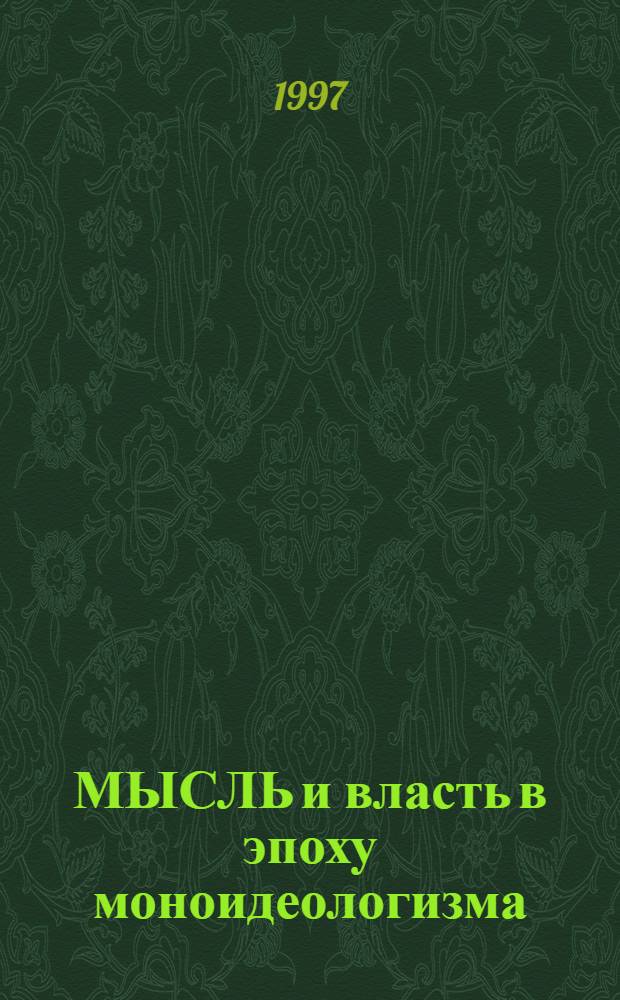 МЫСЛЬ и власть в эпоху моноидеологизма : (Материалы дискуссии Философия в СССР : версии и реалии, провед. в марте 1997 г.)