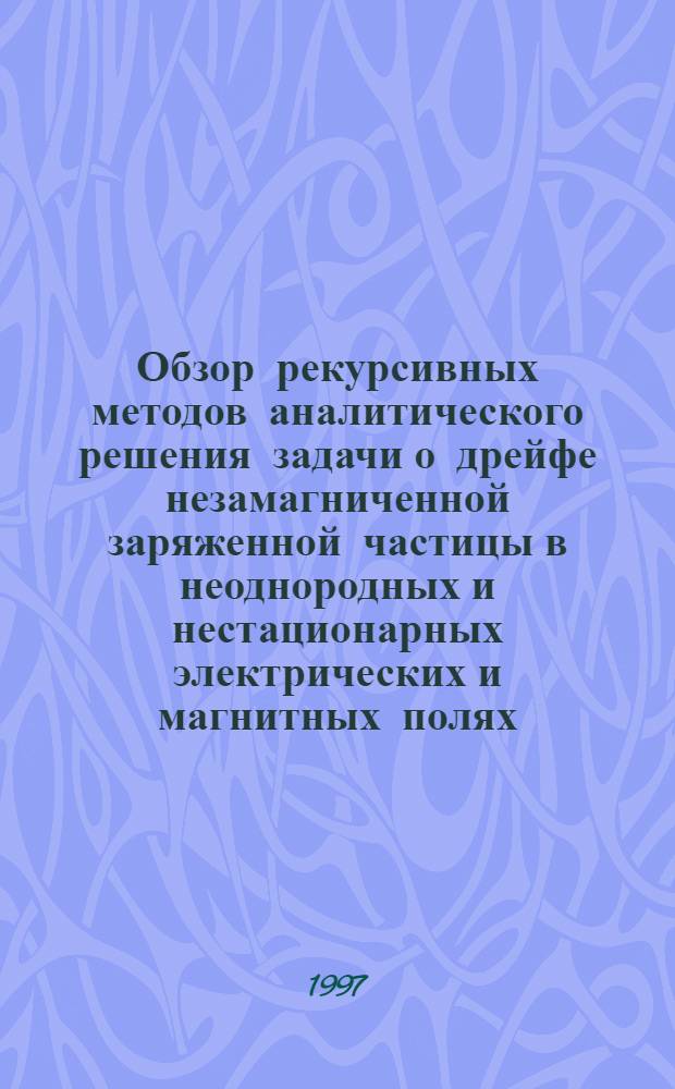 Обзор рекурсивных методов аналитического решения задачи о дрейфе незамагниченной заряженной частицы в неоднородных и нестационарных электрических и магнитных полях
