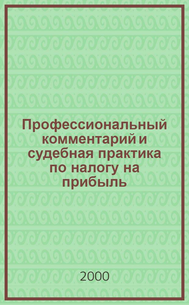 Профессиональный комментарий и судебная практика по налогу на прибыль