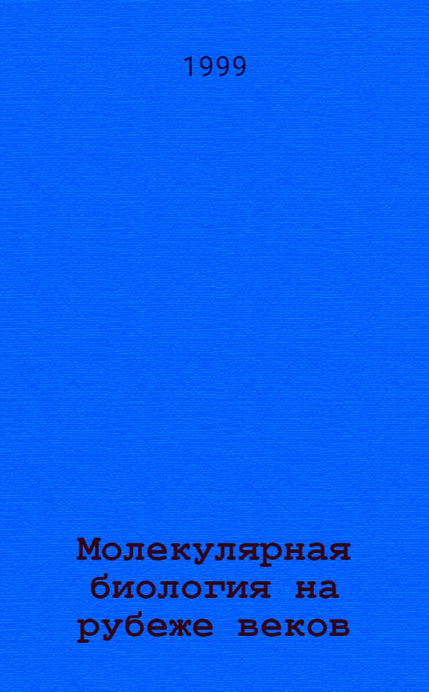 Молекулярная биология на рубеже веков : Сб. ст.