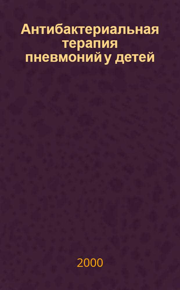 Антибактериальная терапия пневмоний у детей : Пособие для врачей