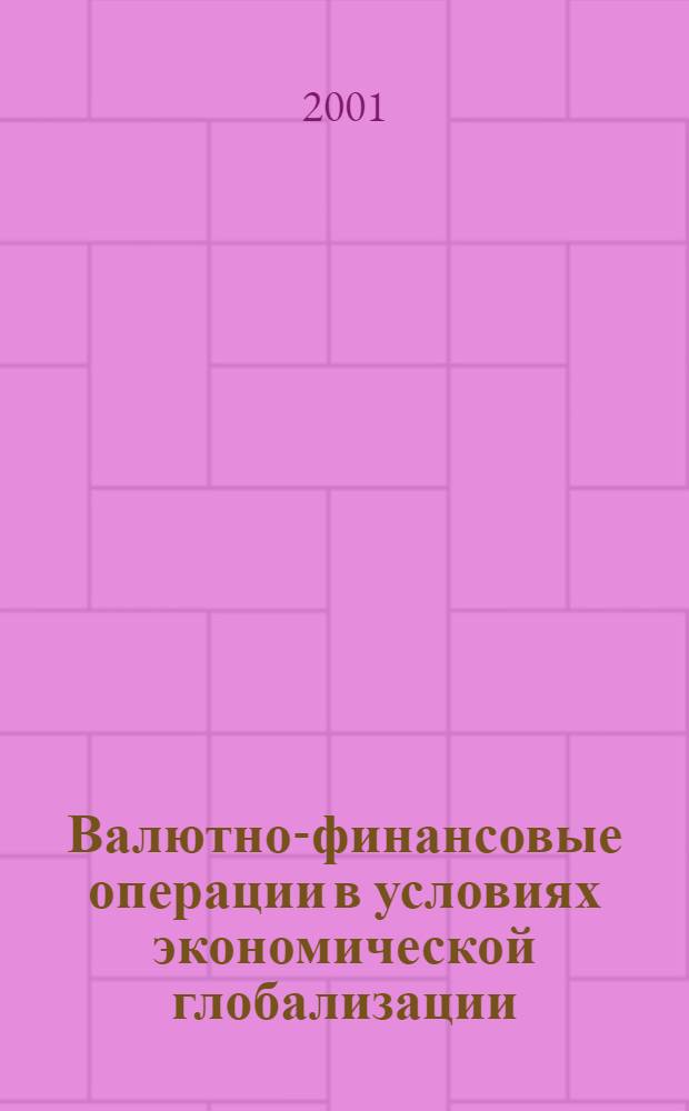 Валютно-финансовые операции в условиях экономической глобализации: международный опыт и российская практика : Сб. науч. ст. аспирантов каф. МЭО
