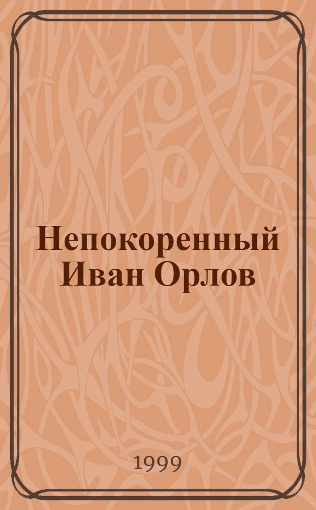 Непокоренный Иван Орлов : Сб.