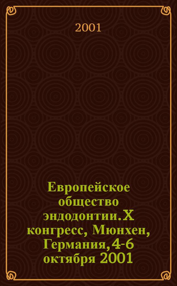 Европейское общество эндодонтии. X конгресс, Мюнхен, Германия, 4-6 октября 2001 : Материалы Конгр