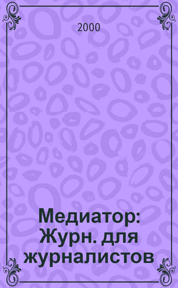 Медиатор : Журн. для журналистов