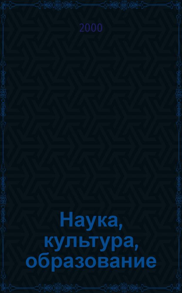 Наука, культура, образование : Журн. М-ва образования РФ, Петров. акад. наук и искусств