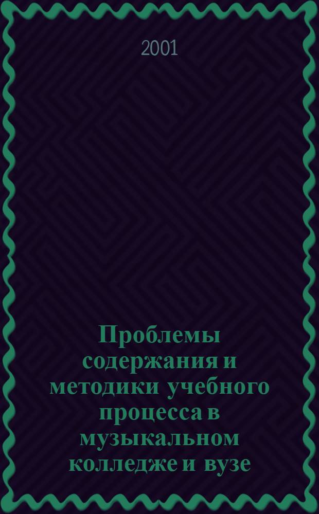 Проблемы содержания и методики учебного процесса в музыкальном колледже и вузе : Сб. науч. ст