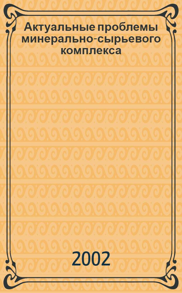 Актуальные проблемы минерально-сырьевого комплекса : Прил. к "Зап. Горн. ин-та"