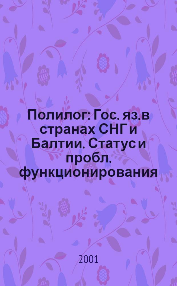 Полилог : Гос. яз. в странах СНГ и Балтии. Статус и пробл. функционирования : Ежегодник