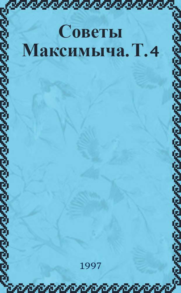 Советы Максимыча. Т. 4 : По страницам старых журналов