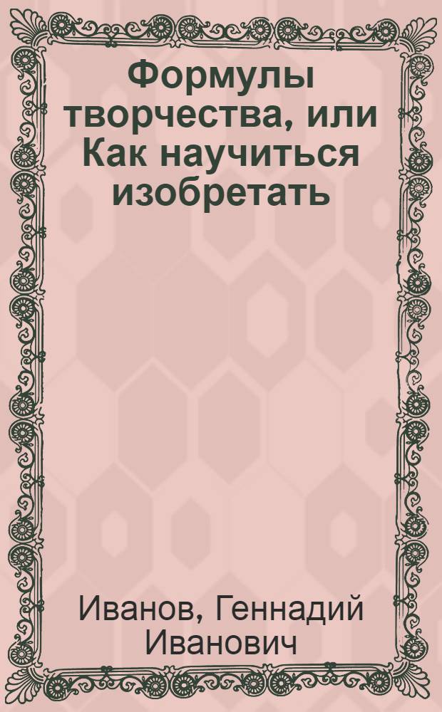 Формулы творчества, или Как научиться изобретать : Кн. для учащихся ст. классов