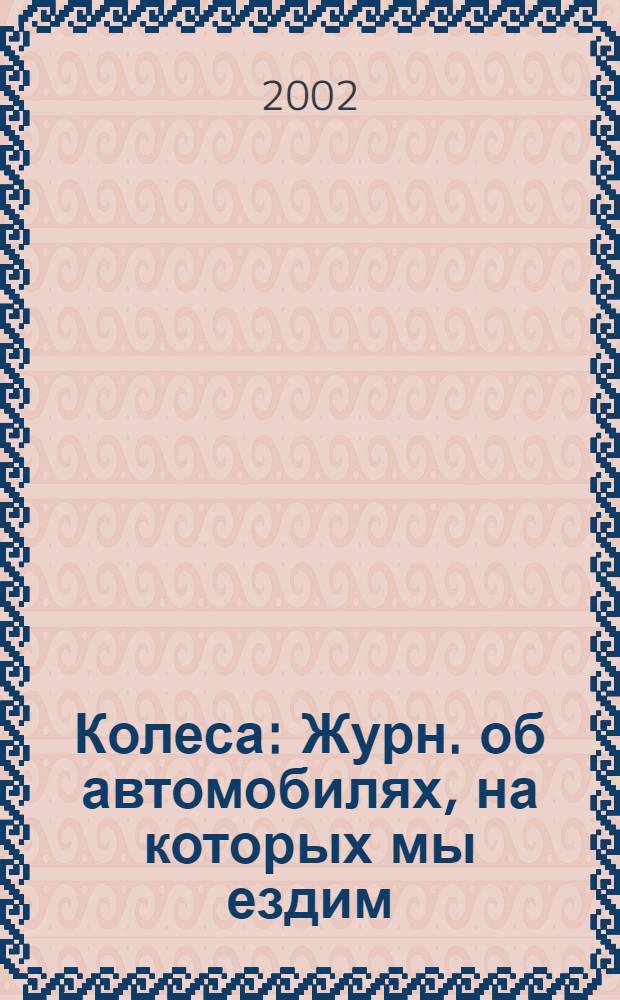 Колеса : Журн. об автомобилях, на которых мы ездим