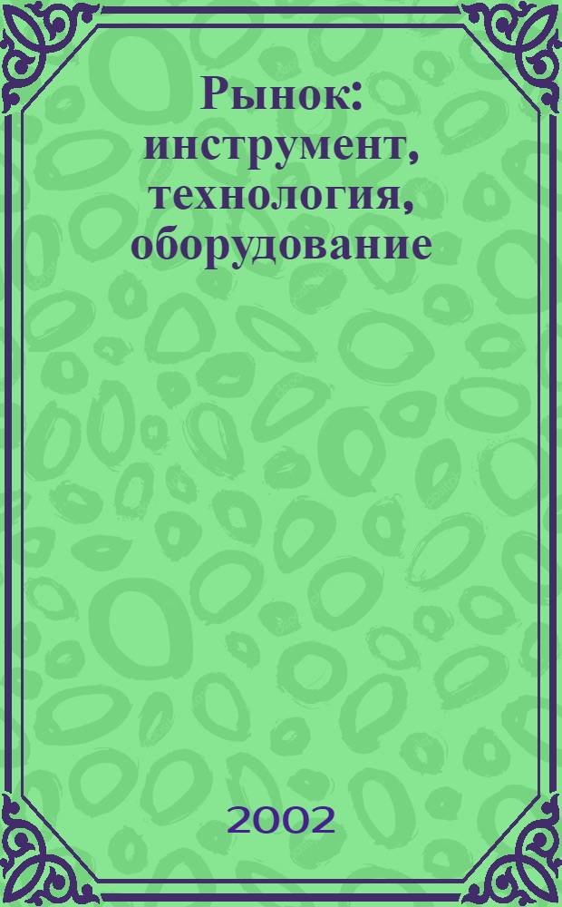 Рынок: инструмент, технология, оборудование : Журн. для служб снабжения и сбыта