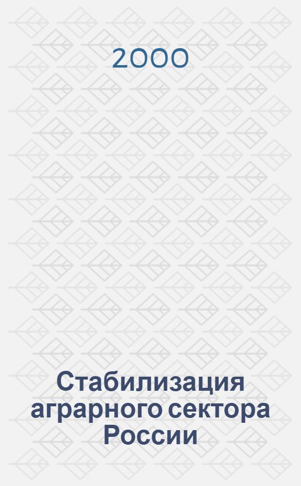 Стабилизация аграрного сектора России : Материалы 3-междунар. науч.-практ. конф. 24-25 июня 1999 г. Москва - Санкт-Петербург - Пушкин. Т. 1