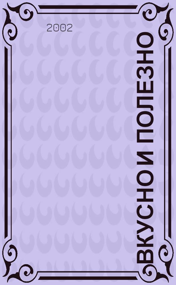 Вкусно и полезно : Кулинар. прил. к журн. &quot;Домаш. очаг. Good housekeeping&quot;