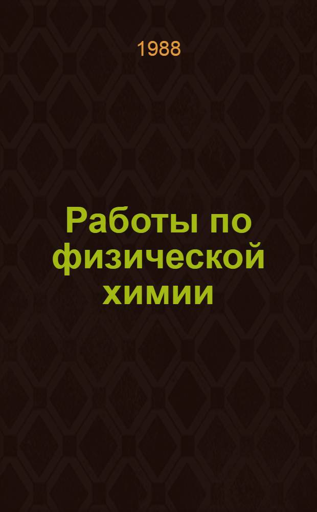Работы по физической химии : Сб. науч. тр