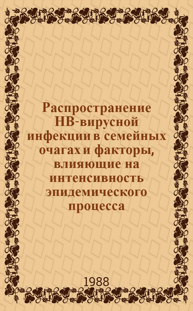 Распространение НВ-вирусной инфекции в семейных очагах и факторы, влияющие на интенсивность эпидемического процесса : Автореф. дис. на соиск. учен. степ. к. м. н