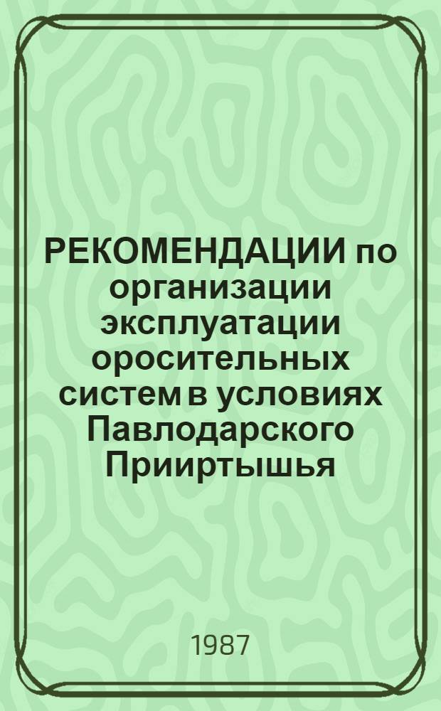 РЕКОМЕНДАЦИИ по организации эксплуатации оросительных систем в условиях Павлодарского Прииртышья