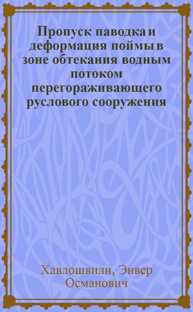 Пропуск паводка и деформация поймы в зоне обтекания водным потоком перегораживающего руслового сооружения : Автореф. дис. на соиск. учен. степ. канд. техн. наук : (05.14.09)