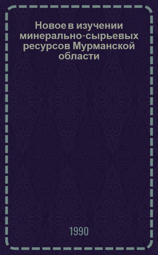 Новое в изучении минерально-сырьевых ресурсов Мурманской области