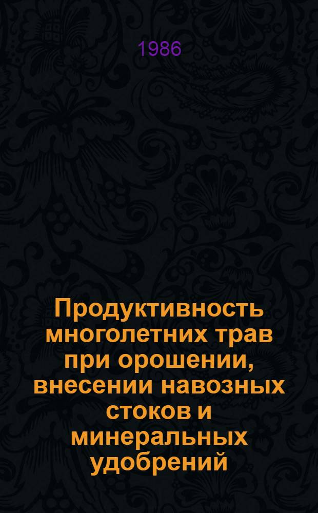 Продуктивность многолетних трав при орошении, внесении навозных стоков и минеральных удобрений : Автореф. дис. на соиск. учен. степ. канд. с.-х. наук : (06.01.12)