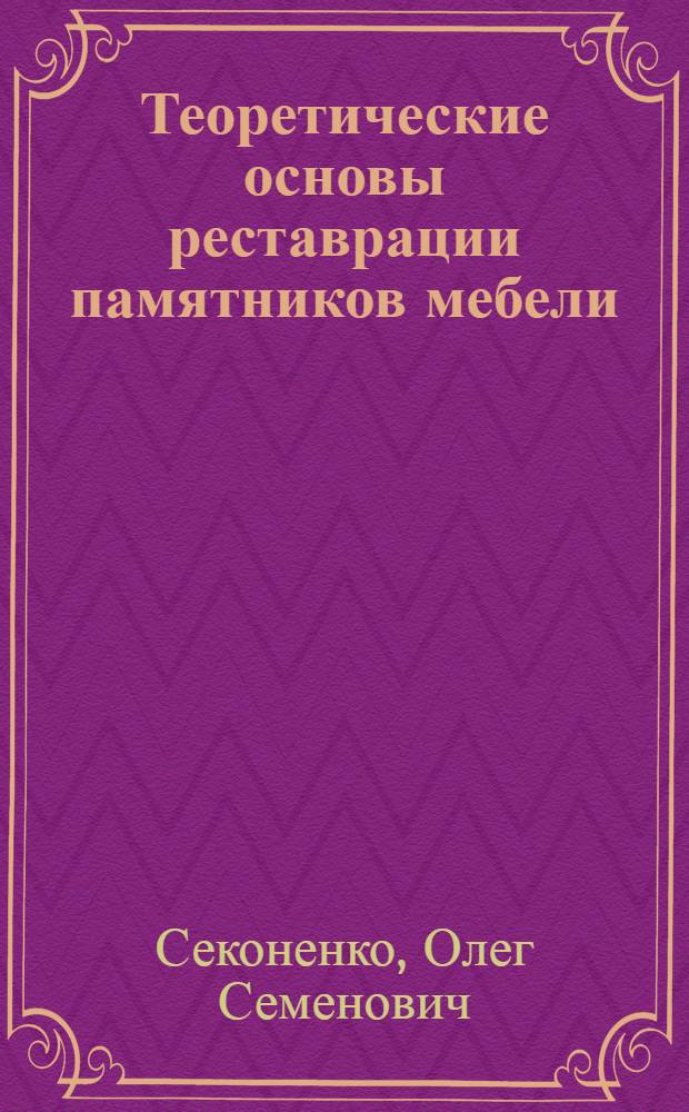 Теоретические основы реставрации памятников мебели : (Цели и методы реставрации) : Автореф. дис. на соиск. учен. степ. канд. искусствоведения : (17.00.05)