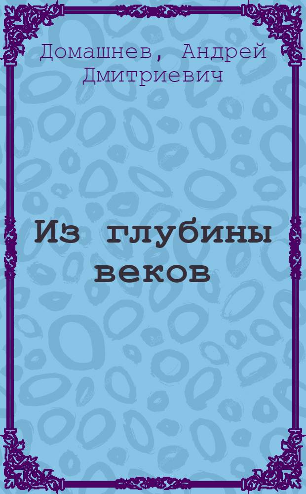 Из глубины веков : О памятниках искусства древнего мира