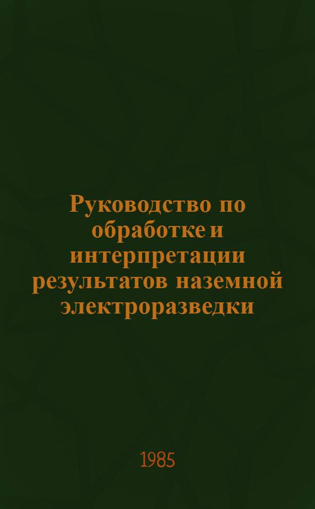Руководство по обработке и интерпретации результатов наземной электроразведки : Учеб. пособие для геол. спец. вузов