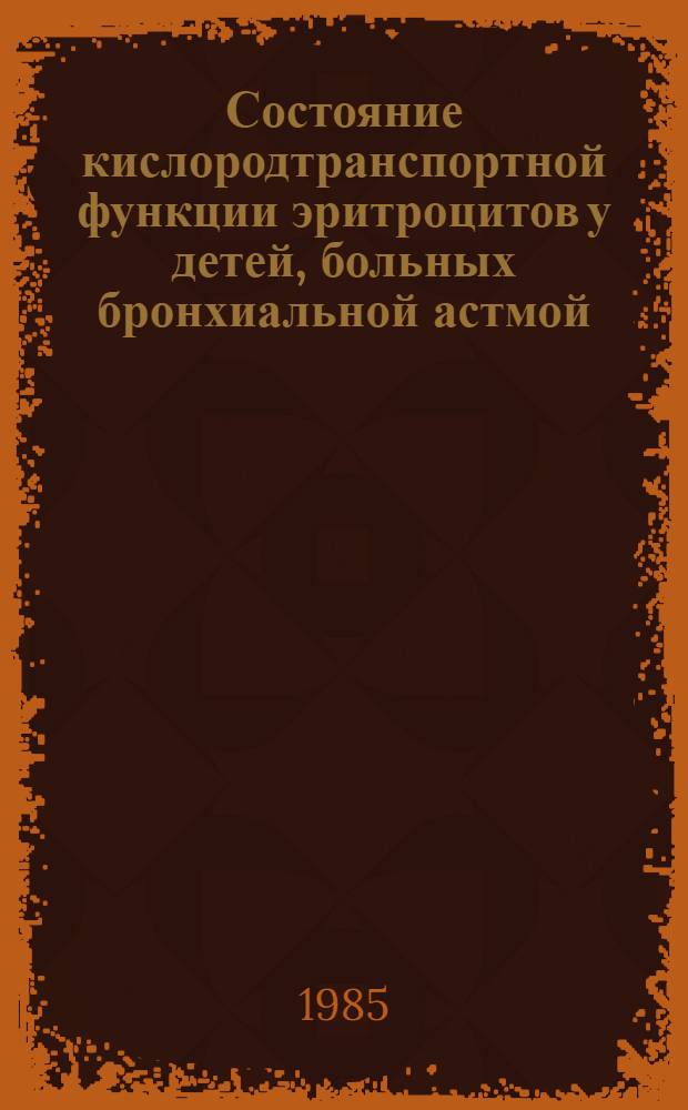 Состояние кислородтранспортной функции эритроцитов у детей, больных бронхиальной астмой : Автореф. дис. на соиск. учен. степ. канд. мед. наук : (14.00.09)